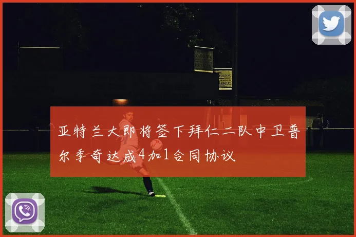 亚特兰大即将签下拜仁二队中卫普尔季奇达成4加1合同协议