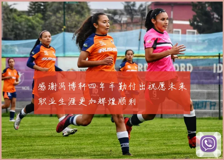 感谢冯博轩四年辛勤付出祝愿未来职业生涯更加辉煌顺利